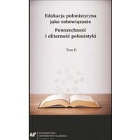 Edukacja polonistyczna jako zobowiązanie. Powszechność i elitarność polonistyki. T. 2