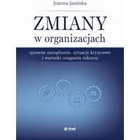Zmiany w organizacjach. Sprawne zarządzanie, sytuacje kryzysowe i warunki osiągania sukcesu