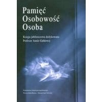 Pamięć, osobowość, osoba. Księga jubileuszowa dedykowana Profesor Annie Gałdowej