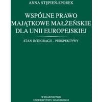 Wspólne prawo majątkowe małżeńskie dla Unii Europejskiej. Stan integracji - perspektywy