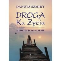 Droga ku życiu. Medytacje dla Ciebie