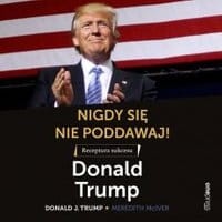 Nigdy się nie poddawaj! Receptura sukcesu. Donald Trump