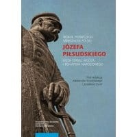 Wokół Pierwszego Marszałka Polski Józefa Piłsudskiego, męża stanu, wodza i bohatera narodowego