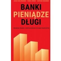 Banki, pieniądze, długi. Nieznana prawda o współczesnym systemie finansowym