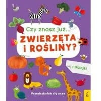 Przedszkolak się uczy Czy znasz już... zwierzęta i rośliny?