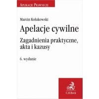 Apelacje cywilne. Zagadnienia praktyczne akta i kazusy. Wydanie 6