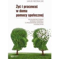 Żyć i pracować w domu pomocy społecznej. Socjologiczne studium interakcji personelu z upośledzonymi umysłowo