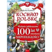 Kocham Polskę Wydanie Jubileuszowe 100 lat odzyskania niepodległości
