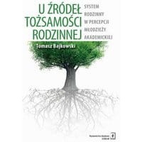U źródeł tożsamości rodzinnej. System rodzinny w percepcji młodzieży akademickiej