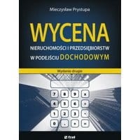 Wycena nieruchomości i przedsiębiorstw w podejściu dochodowym (wydanie drugie)