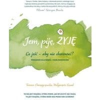 Jem, piję, żyję. Co jeść - aby nie chorować?