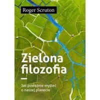 Zielona filozofia. Jak poważnie myśleć o naszej planecie