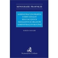 Administracyjnoprawne formy działań regulacyjnych niezależnych organów administracji publicznej