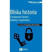 Bliska historia. O badaniach historii lokalnej i regionalnej