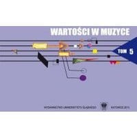 Wartości w muzyce. T. 5: Interpretacja w muzyce jako proces twórczy