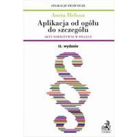 Aplikacja od ogółu do szczegółu. Akty normatywne w pigułce. Wydanie 11