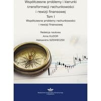 Współczesne problemy i kierunki transformacji rachunkowości i rewizji finansowej. Tom 1.