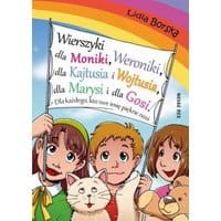 Wierszyki dla Moniki, Weroniki, dla Kajtusia i Wojtusia, dla Marysi i dla Gosi. Dla każdego, kto swe imię piękne nosi