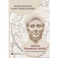 Wybitni Rzymianie czasów schyłku Republiki. Gnejusz Pompejusz Wielki (106–48 przed Chrystusem)