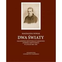 Dwa światy. Zagadnienie identyfikacji narodowej Andrzeja Szeptyckiego w latach 1865-1914