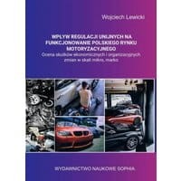 WPŁYW REGULACJI UNIJNYCH NA FUNKCJONOWANIE POLSKIEGO RYNKU MOTORYZACYJNEGO Ocena skutków ekonomicznych i organizacyjnych zmian w skali mikro, makro...