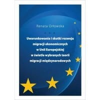 Uwarunkowania i skutki rozwoju migracji ekonomicznych w Unii Europejskiej w świetle wybranych teorii migracji międzynarodowych