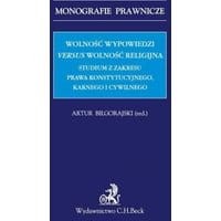 Wolność wypowiedzi versus wolność religijna. Studium z zakresu prawa konstytucyjnego, karnego i cywilnego