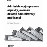 Administracyjnoprawne aspekty jawności działań administracji publicznej