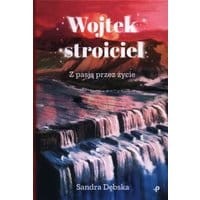 Wojtek stroiciel. Z pasją przez życie