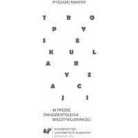 Tropy sekularyzacji w prozie dwudziestolecia międzywojennego