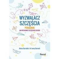 Wyzwalacz szczęścia. Jak wychować szczęśliwe dziecko