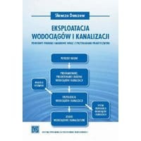 Eksploatacja wodociągów i kanalizacji. Podstawy prawne i naukowe wraz z przykładami praktycznymi