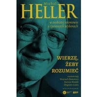 Wierzę żeby rozumieć Michał Heller w osobistej rozmowie o życiowych wyborach