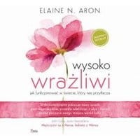 Wysoko wrażliwi. Jak funkcjonować w świecie, który nas przytłacza