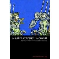 Alkohol w wojsku i na wojnie. Z dziejów wojskowości polskiej i powszechnej