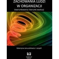 Zachowania ludzi w organizacji. Uwarunkowania i kierunki ewolucji