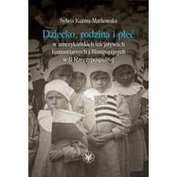 Dziecko, rodzina i płeć w amerykańskich inicjatywach humanitarnych i filantropijnych w II Rzeczypospolitej