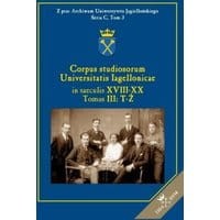 Corpus studiosorum Universitatis Iagellonicae in saeculis XVIII-XX, Tomus III: T-Ż