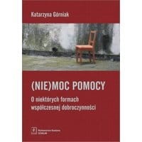 (Nie)moc pomocy. O niektórych formach współczesnej dobroczynności