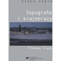 Topografie i krajobrazy. Filmowy Śląsk