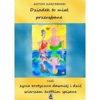Dziadek to miał przerąbane czyli życie erotyczne dawniej i dziś wierszem krótkim spisane