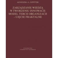 Zarządzanie wiedzą w tworzeniu innowacji: model tercji organizacji – ujęcie fraktalne