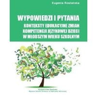 Wypowiedzi i pytania. Konteksty edukacyjne zmian kompetencji językowej dzieci w młodszym wieku szkolnym