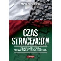 Czas straceńców. Żołnierza OT i oficera opowieść o wojnie polsko-rosyjskiej