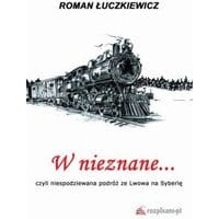 W nieznane... czyli niespodziewana podróż ze Lwowa na Syberię