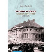 Archiwa w Polsce w latach 1944-1989. Zarys dziejów