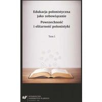 Edukacja polonistyczna jako zobowiązanie. Powszechność i elitarność polonistyki. T. 1