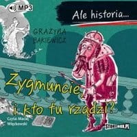 Ale historia... Zygmuncie, i kto tu rządzi?
