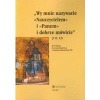 Wy Mnie nazywacie "Nauczycielem" i "Panem" i dobrze mówicie (J 13, 13). Wychowanie w tradycji biblijnej późnożydowskiej i wczesnochrześcijańskiej