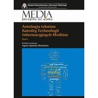 Antologia tekstów Katedry Technologii Informacyjnych Mediów Tom 1